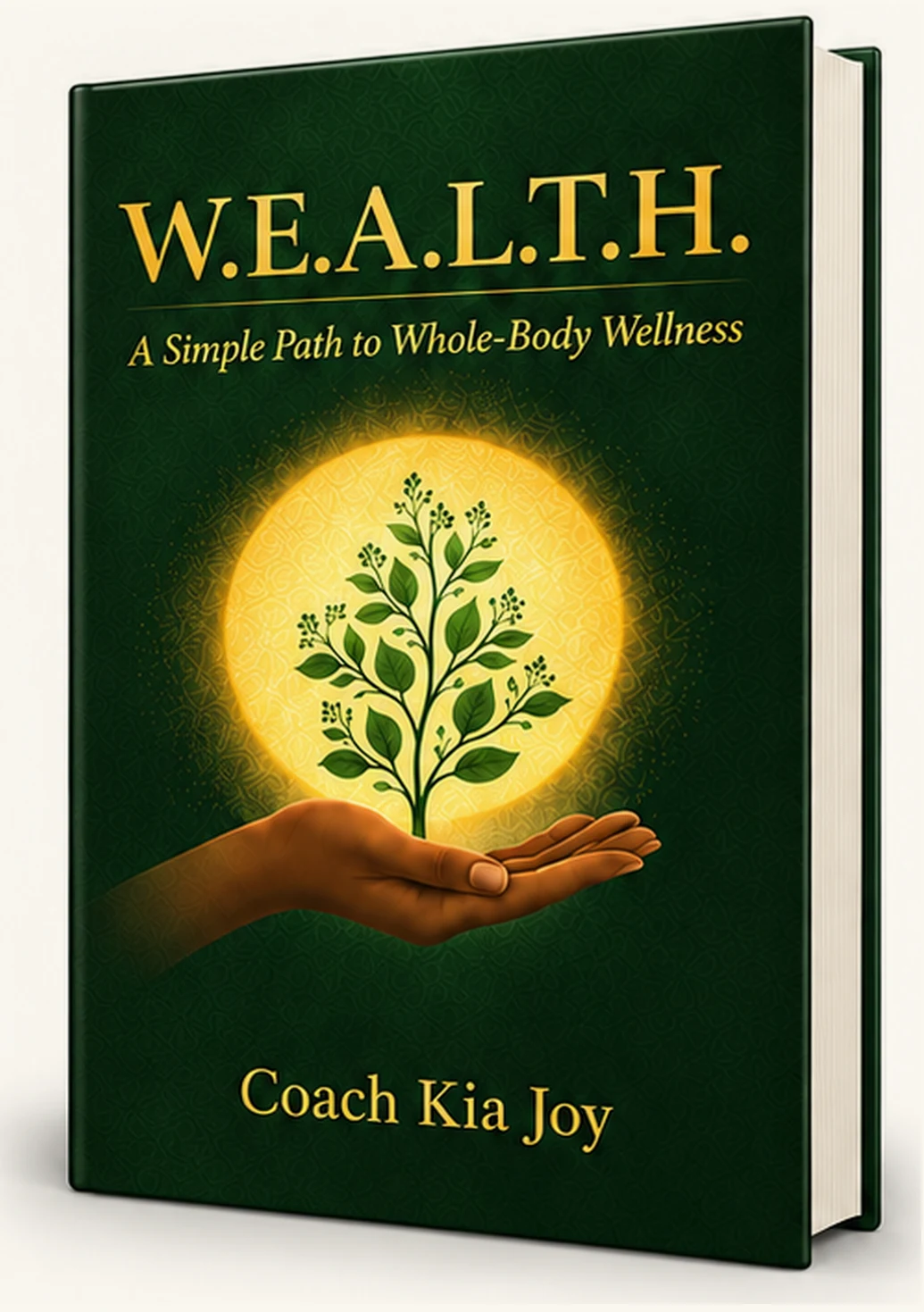 W.E.A.L.T.H.: A Simple Path to Whole-Body Wellness, by Coach Kia Joy